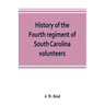 History of the Fourth regiment of South Carolina volunteers, from the commencement of the war until Lee's surrender
