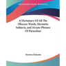 A Dictionary Of All The Obscure Words, Hermetic Subjects, and Arcane Phrases Of Paracelsus