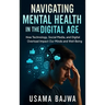 Navigating Mental Health in the Digital Age: How Technology, Social Media, and Digital Overload Impact Our Minds and Well-Being
