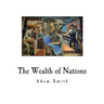 The Wealth of Nations: An Inquiry Into the Nature and Causes