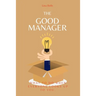 The Good Manager: What to Do When Everyone Looks Upto You.