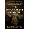 The Watchmaker's Daughter: The True Story of World War II Heroine Corrie Ten Boom