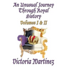 An Unusual Journey Through Royal History: Volumes I & II