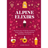 Alpine Elixirs: The Swiss Art of Quirky Cocktails, Cozy Coffees, Mouthwatering Milkshakes and More