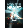 How To be Healed from Sickness and diseases Through Christ: Revealing The Secrets to a life free of Sickness and diseases