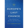 Europe's Last Chance: Why the European States Must Form a More Perfect Union