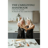 The Caregiving Handbook: Care For Yourself As Much As You Care For Others: Powerful For Caregivers Book