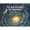 For God So Loved The Dinosaurs