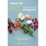 What to Eat When You're Pregnant: A Week-By-Week Guide to Support Your Health and Your Baby's Development