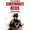 The Ultimate Cincinnati Reds Trivia Book: A Collection of Amazing Trivia Quizzes and Fun Facts for Die-Hard Reds Fans!