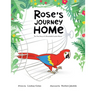 Rose's Journey Home: The True Story of a Remarkable Scarlet Macaw