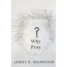 Why Pray?