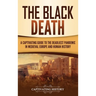 The Black Death: A Captivating Guide to the Deadliest Pandemic in Medieval Europe and Human History