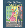 How To Draw Fashion: A beginner's guide to creating sketches of women's and men's fashion