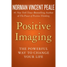 Positive Imaging: The Powerful Way to Change Your Life