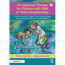 Occupational Therapy for Children with Dme or Twice Exceptionality: A Practical Approach to Support High Learning Potential, Sensory Processing Differ