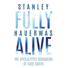 Fully Alive: The Apocalyptic Humanism of Karl Barth