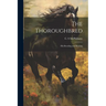 The Thoroughbred: His Breeding and Rearing