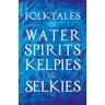 Folktales of Water Spirits, Kelpies, and Selkies