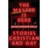 The Master Is Here: Stories Christian and Gay