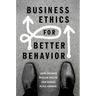 Business Ethics for Better Behavior