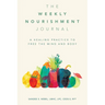 The Weekly Nourishment Journal: A Healing Practice to Free the Mind and Body