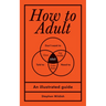 How to Adult: An Illustrated Guide
