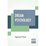 Dream Psychology: Psychoanalysis For Beginners. Authorized English Translation By Montague David Eder With An Introduction By André Trid