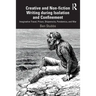 Creative and Non-Fiction Writing During Isolation and Confinement: Imaginative Travel, Prison, Shipwrecks, Pandemics, and War