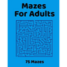 Mazes For Adults: 75 Fun & Challenging Mazes for Stress Relief, Puzzle Activity Book for Adults