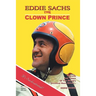 Eddie Sachs: the Clown Prince of Racing: The Life and Times of the World's Greatest Race Driver
