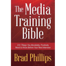 The Media Training Bible: 101 Things You Absolutely, Positively Need To Know Before Your Next Interview