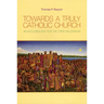 Towards a Truly Catholic Church: An Ecclesiology for the Third Millennium