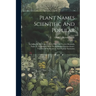 Plant Names Scientific And Popular: Including In The Case Of Each Plant The Correct Botanicla Name In Accordance With The Reformed Nomenclature, Toget