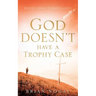 God Doesn't Have A Trophy Case