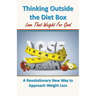 Thinking Outside the Diet Box: A Revolutionary New Way to Approach Weight Loss