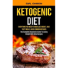 Ketogenic Diet: Everything You Need to Know Lose Weight, Have Tasty Meals, Avoid Common Mistakes (The Complete Beginners Guide To Losing Weight With K