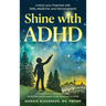 Shine with ADHD: Unlock your Potential with Skills, Medicine, and Micronutrients