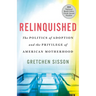 Relinquished: The Politics of Adoption and the Privilege of American Motherhood