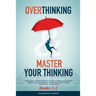 Overthinking & Master Your Thinking - Books 1-2: How To Start Thinking Positive, Stop Procrastinating & Negative Thinking. Ultimate Guide How To Disci