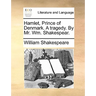 Hamlet, Prince of Denmark. A tragedy. By Mr. Wm. Shakespear.