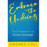Embrace the Undoing: The Freedom of Grace Enough