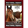 Horse Training for Beginners, What You Need to Know - Before You Just Start Training By SaddleUP Horse Training, Are You Ready to Saddle Up? Easy Trai