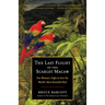 The Last Flight of the Scarlet Macaw: One Woman's Fight to Save the World's Most Beautiful Bird