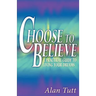 Choose To Believe: A Practical Guide to Living Your Dreams