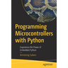 Programming Microcontrollers with Python: Experience the Power of Embedded Python