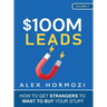 $100M Leads: How to Get Strangers To Want To Buy Your Stuff