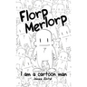 Florp Merlorp: I am a Cartoon Man