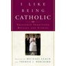 I Like Being Catholic: Treasured Traditions, Rituals, and Stories