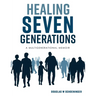 Healing Seven Generations: A Multigenerational Memoir